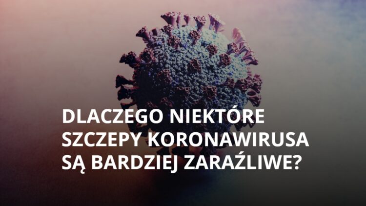 Dlaczego niektóre szczepy koronawirusa są bardziej zaraźliwe