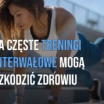 Zbyt częste treningi interwałowe mogą szkodzić zdrowiu [WIDEO]
