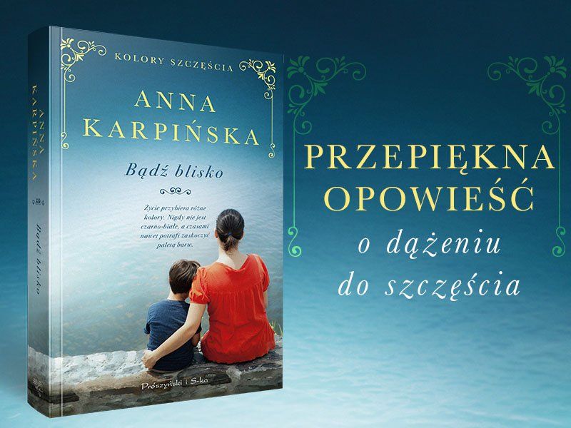 Bądź blisko 10 Do szczęścia potrzebny jest drugi człowiek. Anna Karpińska – „Bądź blisko”