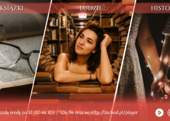 Książki, Ludzie, Historie – na 103 i 106 FM Co czytacie, co odkrywacie, co Was zachwyca?  Radio Zachód - Lubuskie